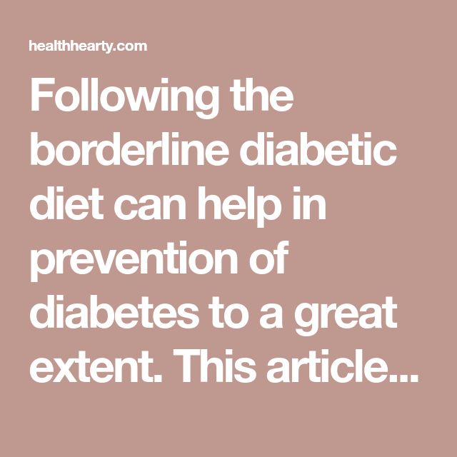 Following the borderline diabetic diet can help in prevention of ...