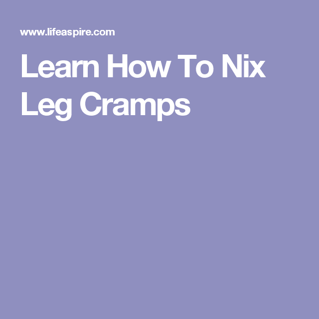 Learn How To Nix Leg Cramps