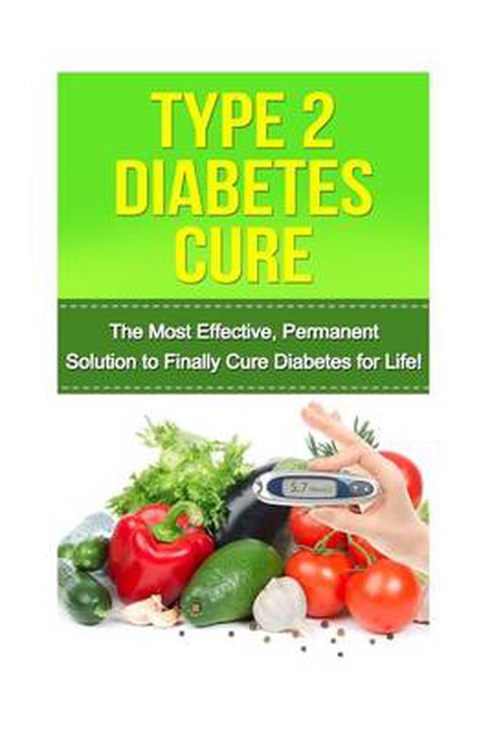 Type 2 Diabetes Cure: The Most Effective, Permanent Solution to Finally ...